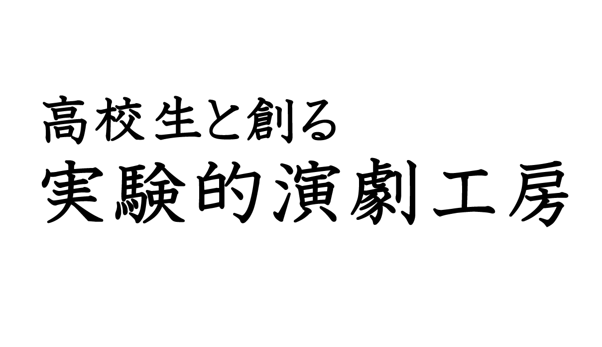 作・演出・監修・指導：岩崎正裕　高校生と創る『実験的演劇工房』7th  ～Be with you～