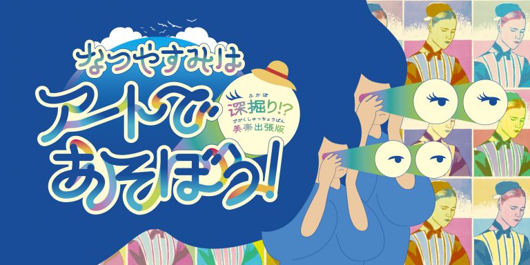 なつやすみはアートであそぼう！ 〜出張美術館・深掘り！？美楽（びがく）展〜