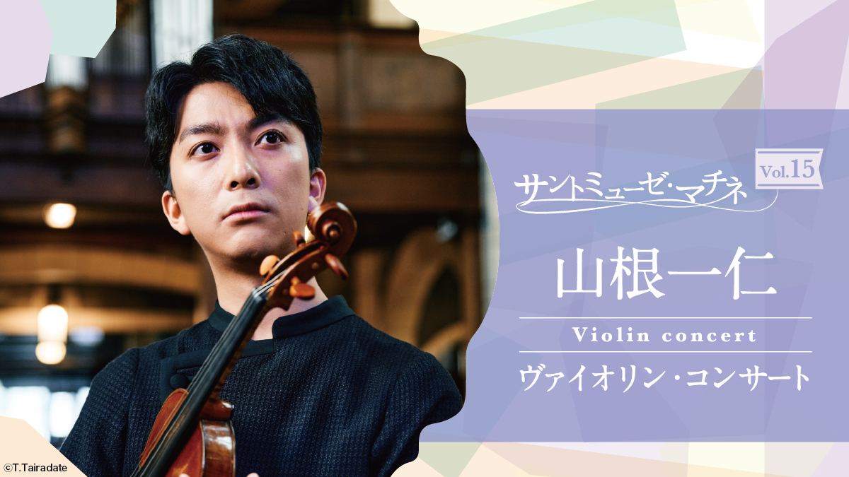 サントミューゼ・マチネVol.15～山根一仁 ヴァイオリン・コンサート～