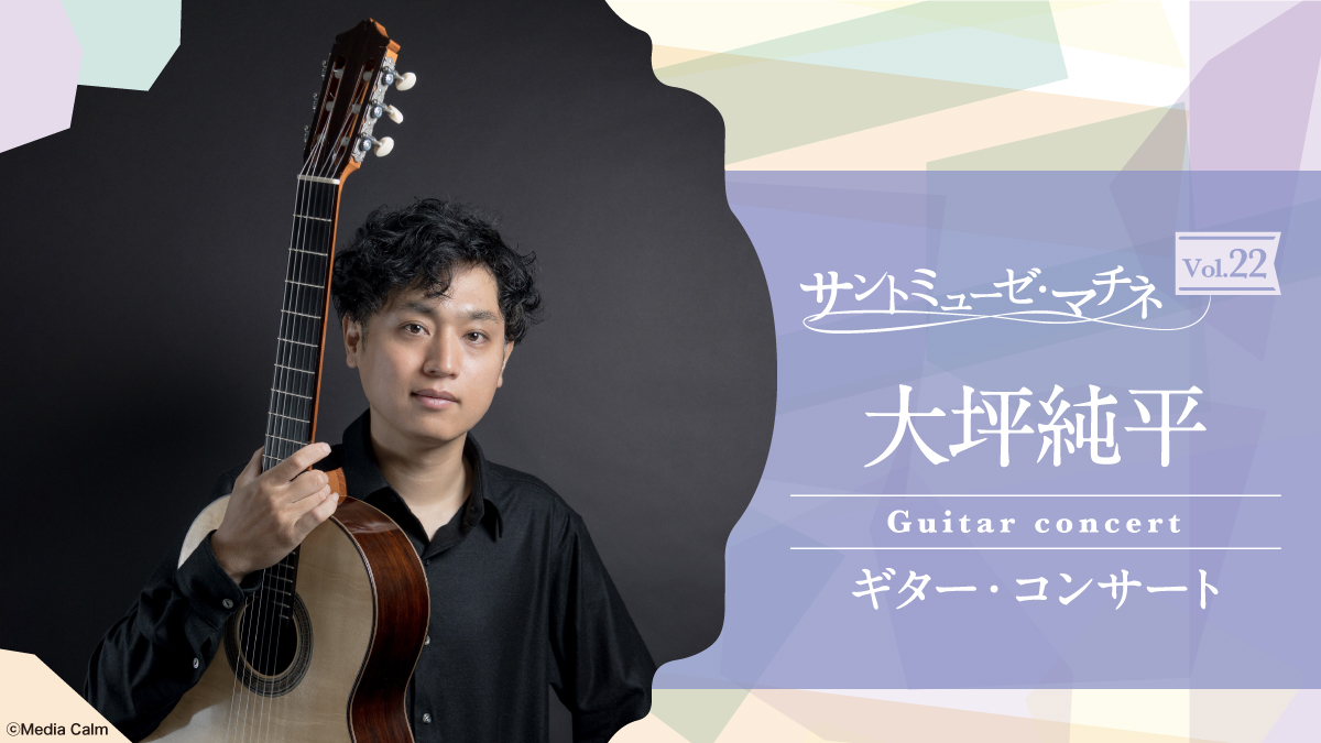 サントミューゼ・マチネVol.22 大坪純平 ギター・コンサート